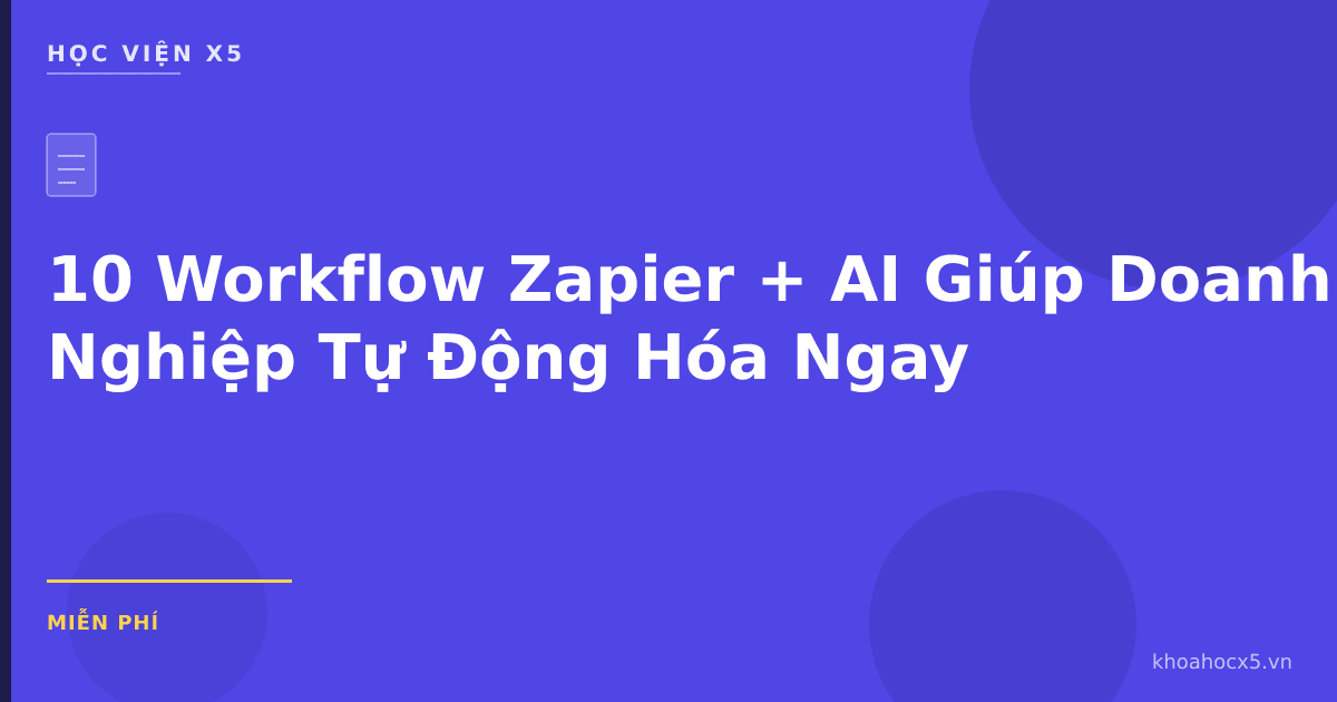 10 Workflow Zapier + AI Giúp Doanh Nghiệp Tự Động Hóa Ngay