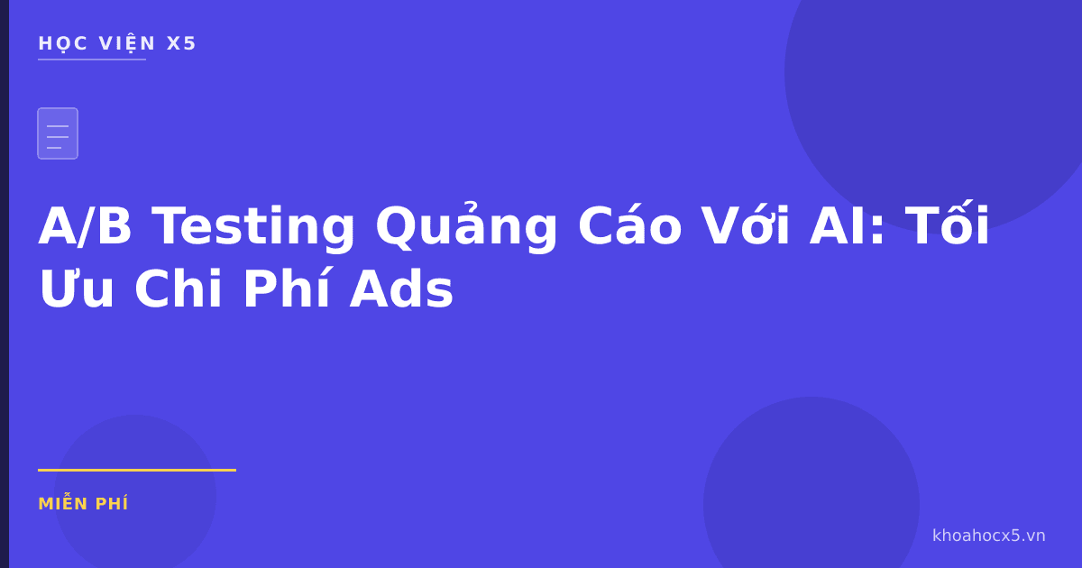 A/B Testing Quảng Cáo Với AI: Tối Ưu Chi Phí Ads