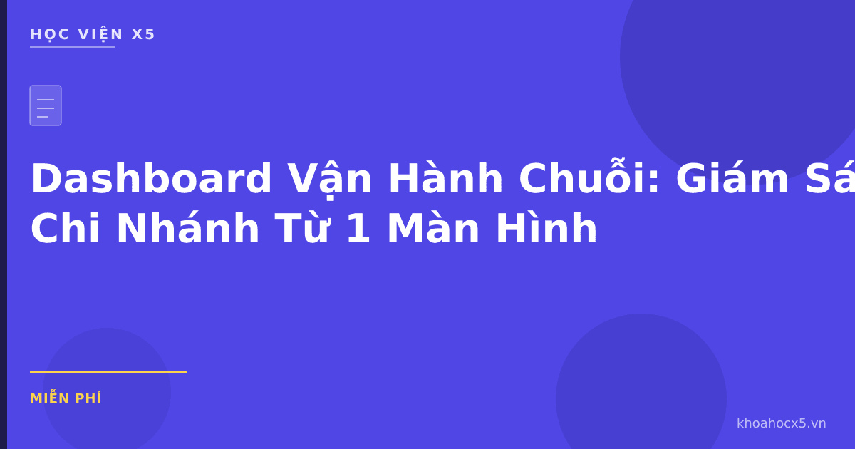 Dashboard Vận Hành Chuỗi: Giám Sát Mọi Chi Nhánh Từ 1 Màn Hình