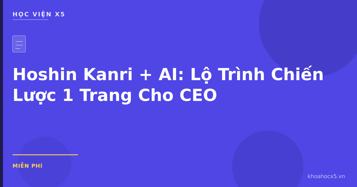 Hoshin Kanri + AI: Lộ Trình Chiến Lược 1 Trang Cho CEO