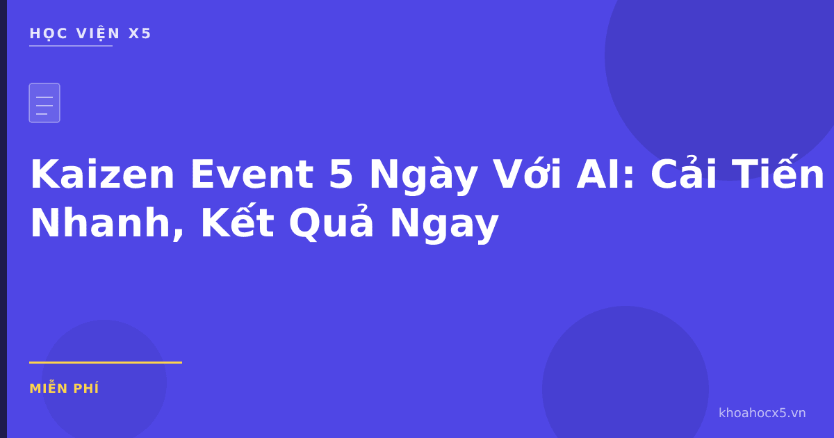 Kaizen Event 5 Ngày Với AI: Cải Tiến Nhanh, Kết Quả Ngay