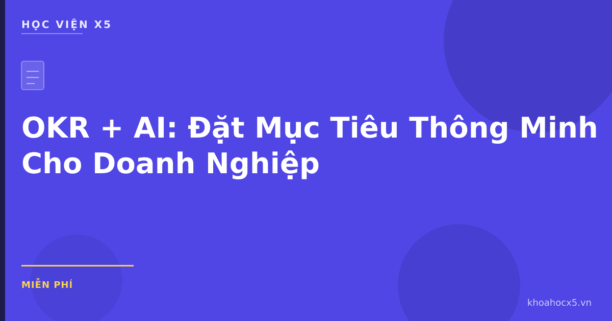 OKR + AI: Đặt Mục Tiêu Thông Minh Cho Doanh Nghiệp