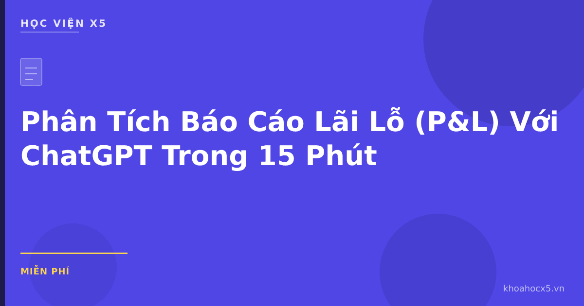 Phân Tích Báo Cáo Lãi Lỗ (P&L) Với ChatGPT Trong 15 Phút