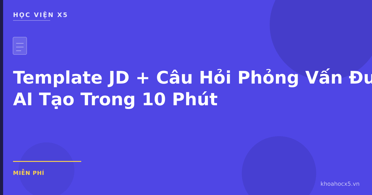 Template JD + Câu Hỏi Phỏng Vấn Được AI Tạo Trong 10 Phút